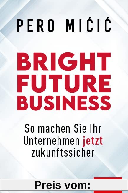 Bright Future Business: So machen Sie Ihr Unternehmen jetzt zukunftssicher (Dein Business)